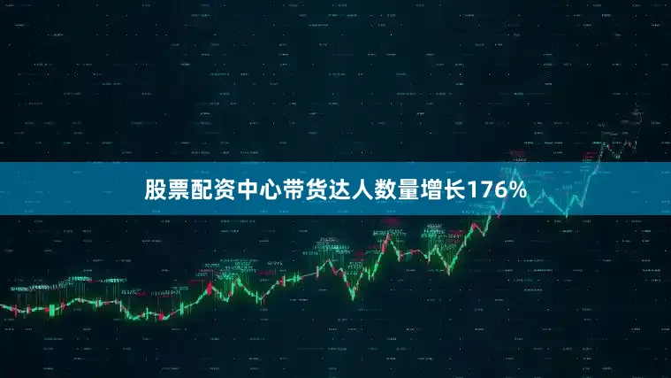股票配资中心带货达人数量增长176%