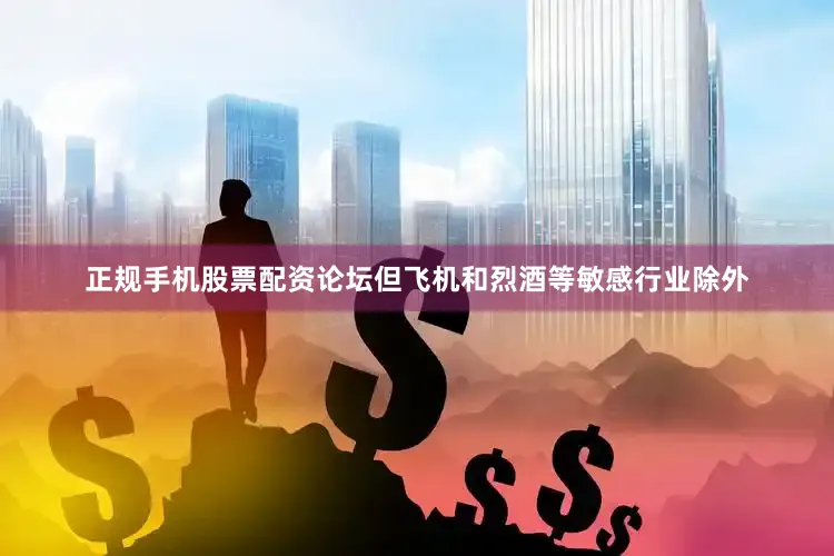 正规手机股票配资论坛但飞机和烈酒等敏感行业除外