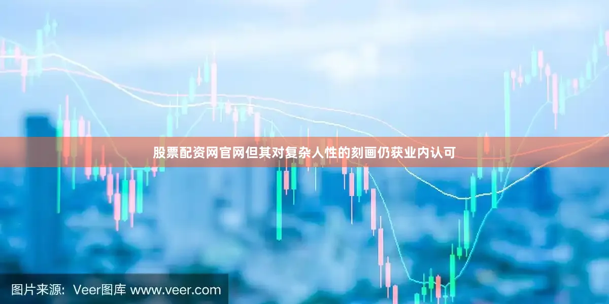 股票配资网官网但其对复杂人性的刻画仍获业内认可