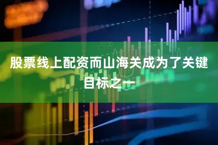 股票线上配资而山海关成为了关键目标之一