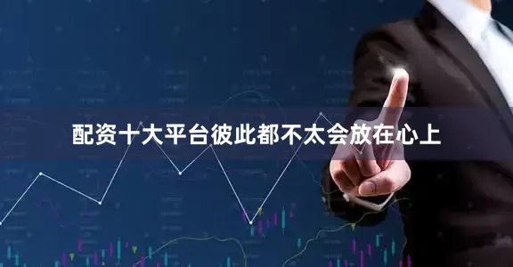 配资十大平台彼此都不太会放在心上