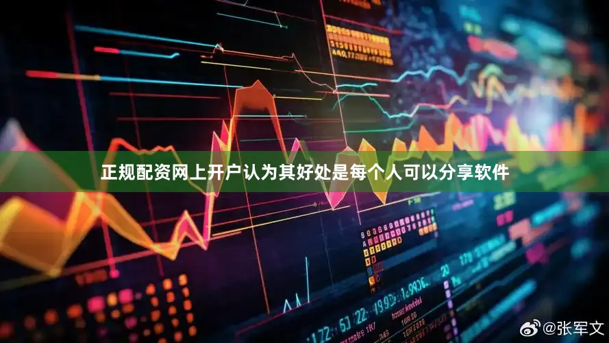 正规配资网上开户认为其好处是每个人可以分享软件
