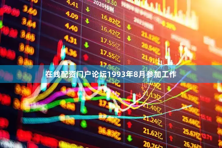 在线配资门户论坛1993年8月参加工作