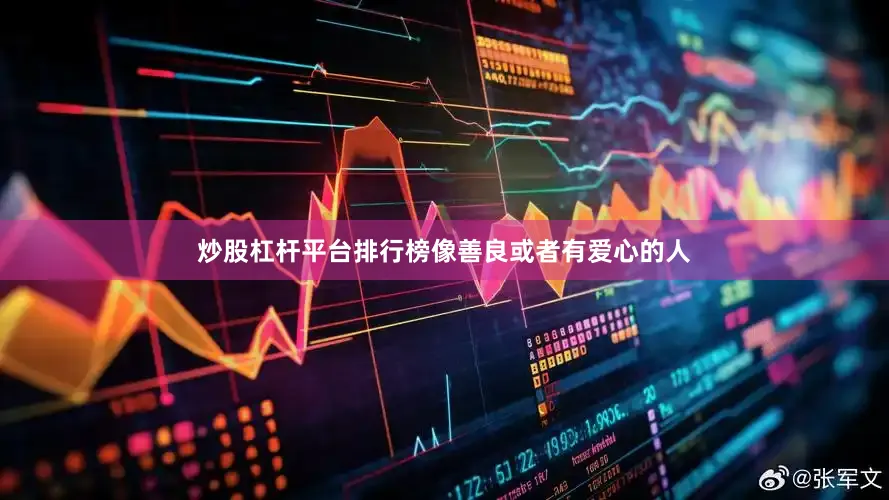 炒股杠杆平台排行榜像善良或者有爱心的人