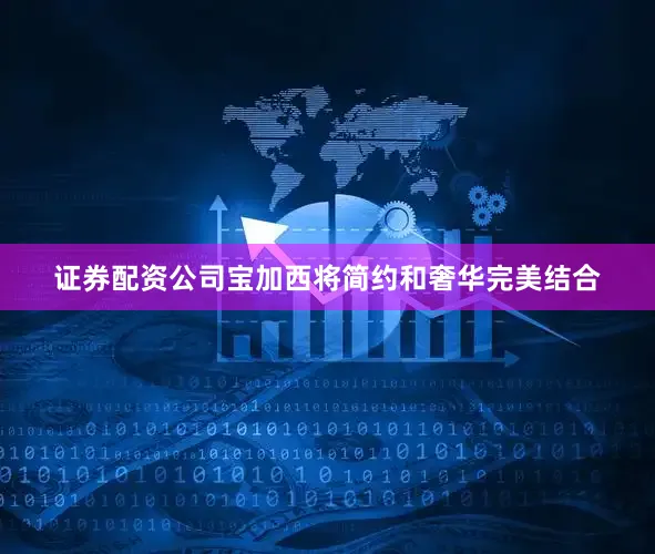 证券配资公司宝加西将简约和奢华完美结合